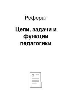 Реферат: Цели, задачи и функции педагогики