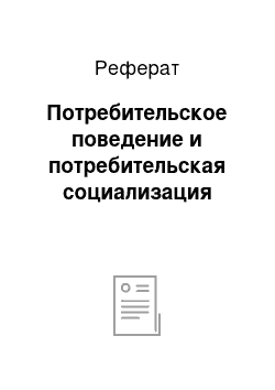 Реферат: Потребительское поведение и потребительская социализация