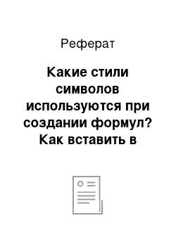 Реферат: Какие стили символов используются при создании формул? Как вставить в математическую формулу пробел? Почему клавиша пробел не «работает» в редакторе формул?