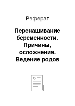 Реферат: Перенашивание беременности. Причины, осложнения. Ведение родов