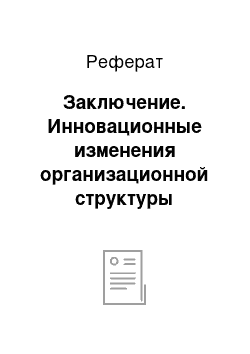 Реферат: Заключение. Инновационные изменения организационной структуры предприятия