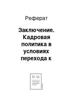 Реферат: Заключение. Кадровая политика в условиях перехода к рыночной экономике