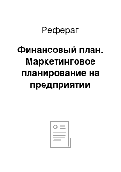 Реферат: Финансовый план. Маркетинговое планирование на предприятии