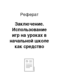 Реферат: Заключение. Использование игр на уроках в начальной школе как средство повышения качества успеваемости по математике