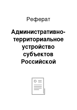 Реферат: Административно-территориальное устройство субъектов Российской Федерации