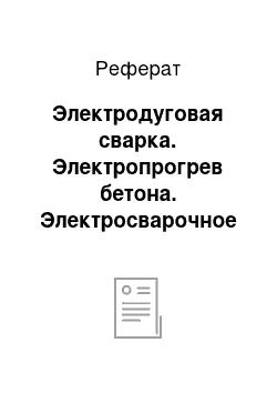 Реферат: Электродуговая сварка. Электропрогрев бетона. Электросварочное оборудование