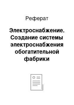 Реферат: Электроснабжение. Создание системы электроснабжения обогатительной фабрики