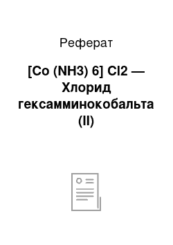 Реферат: [Co (NH3) 6] Cl2 — Хлорид гексамминокобальта (II)