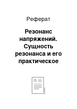 Реферат: Резонанс напряжений. Сущность резонанса и его практическое применение