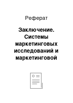 Реферат: Заключение. Системы маркетинговых исследований и маркетинговой информации