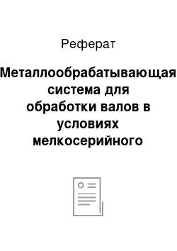 Реферат: Металлообрабатывающая система для обработки валов в условиях мелкосерийного производства