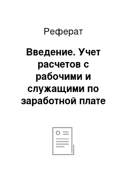 Реферат: Введение. Учет расчетов с рабочими и служащими по заработной плате и налогообложению доходов работников