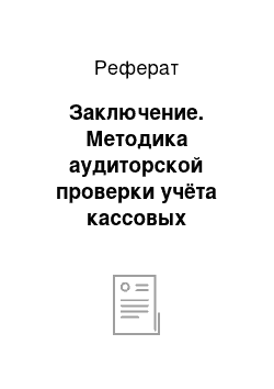 Реферат: Заключение. Методика аудиторской проверки учёта кассовых операций предприятия