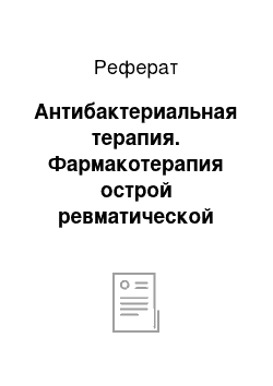 Реферат: Антибактериальная терапия. Фармакотерапия острой ревматической лихорадки у детей