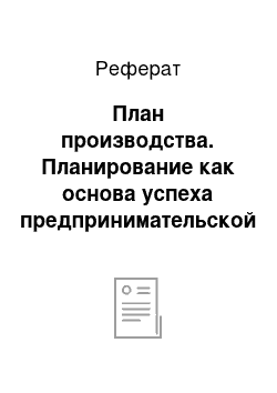 Реферат: План производства. Планирование как основа успеха предпринимательской деятельности