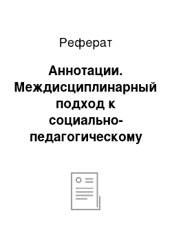 Реферат: Аннотации. Междисциплинарный подход к социально-педагогическому сопровождению детей с ограниченными возможностями здоровья в условиях реализации компетентностного подхода