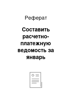 Реферат: Составить расчетно-платежную ведомость за январь