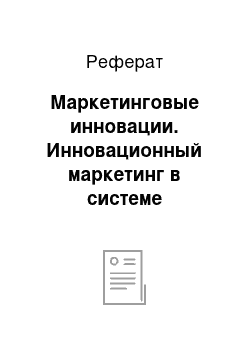 Реферат: Маркетинговые инновации. Инновационный маркетинг в системе инновационного менеджмента