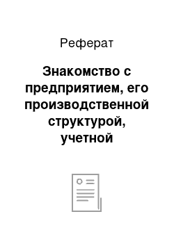 Реферат: Знакомство с предприятием, его производственной структурой, учетной политикой, организацией бухгалтерского учета