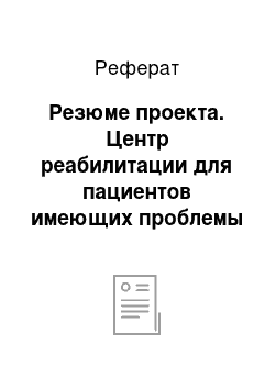 Реферат: Резюме проекта. Центр реабилитации для пациентов имеющих проблемы с опорно-двигательным аппаратом, а также для реабилитации детей савантов, детей с синдромом Дауна и с ДЦП