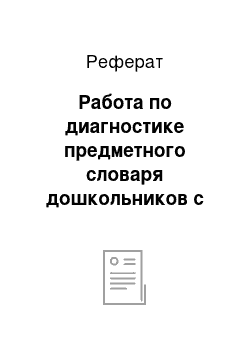 Реферат: Работа по диагностике предметного словаря дошкольников с общим недоразвитием речи и его коррекция