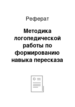 Реферат: Методика логопедической работы по формированию навыка пересказа у дошкольников с общим недоразвитием речи