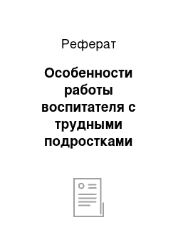 Реферат: Особенности работы воспитателя с трудными подростками