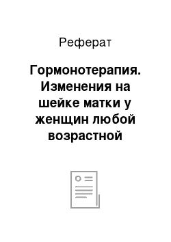 Реферат: Гормонотерапия. Изменения на шейке матки у женщин любой возрастной группы