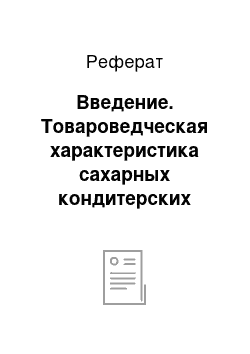 Реферат: Введение. Товароведческая характеристика сахарных кондитерских изделий