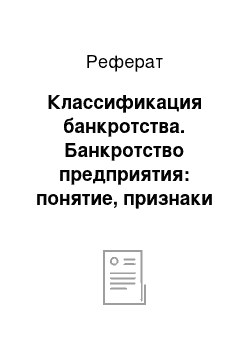 Реферат: Классификация банкротства. Банкротство предприятия: понятие, признаки классификация