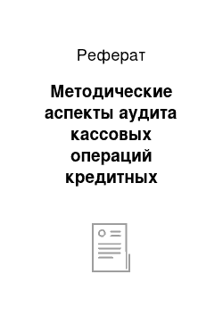 Реферат: Методические аспекты аудита кассовых операций кредитных организаций