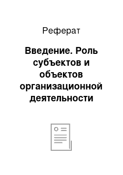 Реферат: Введение. Роль субъектов и объектов организационной деятельности