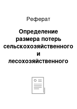 Реферат: Определение размера потерь сельскохозяйственного и лесохозяйственного производства, обоснование мероприятий по их возмещению