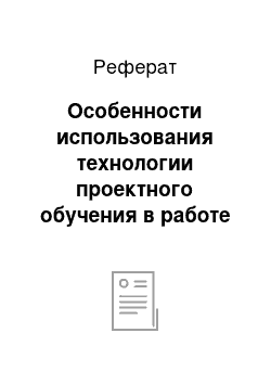 Реферат: Особенности использования технологии проектного обучения в работе с младшими школьниками