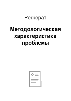 Реферат: Методологическая характеристика проблемы