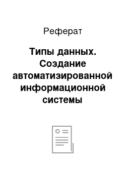 Реферат: Типы данных. Создание автоматизированной информационной системы документационного обеспечения техникума