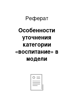 Реферат: Особенности уточнения категории «воспитание» в модели профессионально-педагогического образования