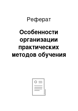 Реферат: Особенности организации практических методов обучения