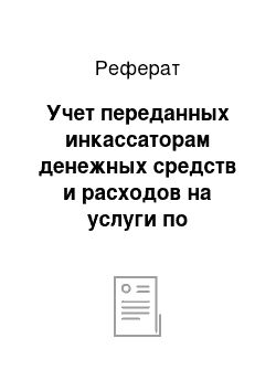 Реферат: Учет переданных инкассаторам денежных средств и расходов на услуги по инкассации