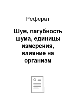 Реферат: Шум, пагубность шума, единицы измерения, влияние на организм человека, меры защиты