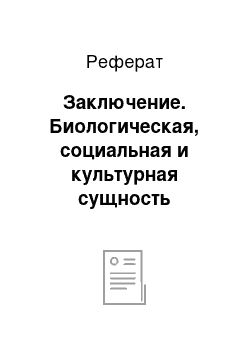 Реферат: Заключение. Биологическая, социальная и культурная сущность человека