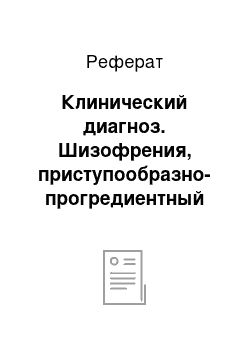 Реферат: Клинический диагноз. Шизофрения, приступообразно-прогредиентный тип течения. Маниакально-бредовый синдром