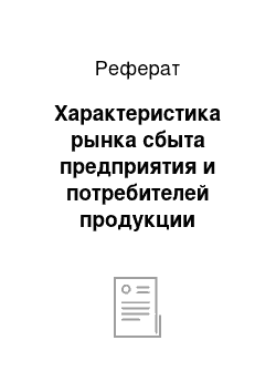 Реферат: Характеристика рынка сбыта предприятия и потребителей продукции