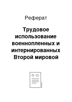 Реферат: Трудовое использование военнопленных и интернированных Второй мировой войны