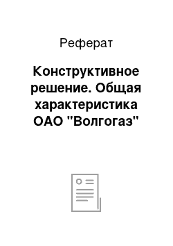 Реферат: Конструктивное решение. Общая характеристика ОАО "Волгогаз"