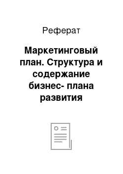 Реферат: Маркетинговый план. Структура и содержание бизнес-плана развития предприятия