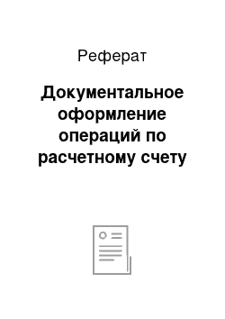 Реферат: Документальное оформление операций по расчетному счету