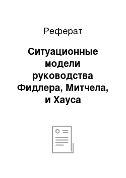 Реферат: Ситуационные модели руководства Фидлера, Митчела, и Хауса