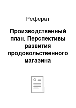 Реферат: Производственный план. Перспективы развития продовольственного магазина