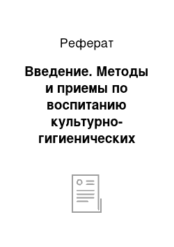 Реферат: Введение. Методы и приемы по воспитанию культурно-гигиенических навыков у детей среднего дошкольного возраста